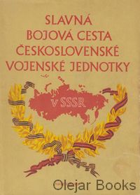 Slavná bojová cesta Československé bojové jednotky v SSSR