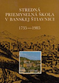 Stredná priemyselná škola v Banskej Štiavnici 1735 - 1985