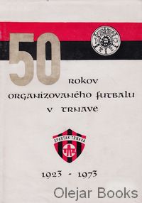 50 rokov organizovaného futbalu v Trnave 1923 - 1973