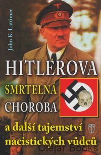 Hitlerova smrtelná choroba a další tajemství nacistických vůdců