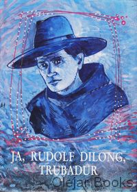 Ja, Rudolf Dilong, trubadúr