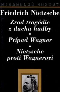 Zrod tragédie z ducha hudby; Prípad Wagner; Nietzsche proti Wagnerovi