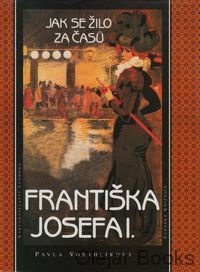 Jak se žilo za časů Františka Josefa I.