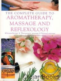 The Complete Guide to Aromatherapy, Massage and Reflexology