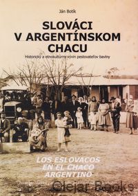 Slováci v Argentínskom Chacu - Los eslovacos in el Chaco Argentino