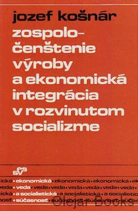 Zospoločenštenie výroby a ekonomická integrácia v rozvinutom socializme