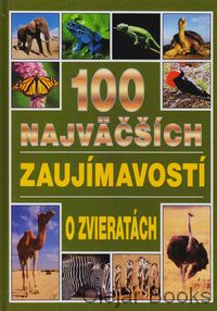 100 najväčších zaujímavostí o zvieratách
