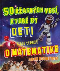 50 úžasných vecí, ktoré by deti mali vedieť o matematike