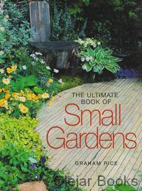 The Ultimate Book of Small Gardens